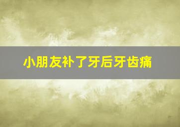 小朋友补了牙后牙齿痛