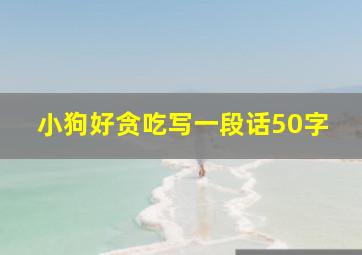 小狗好贪吃写一段话50字