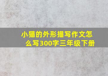 小猫的外形描写作文怎么写300字三年级下册