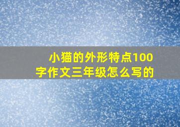 小猫的外形特点100字作文三年级怎么写的