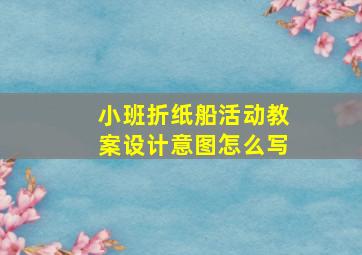 小班折纸船活动教案设计意图怎么写