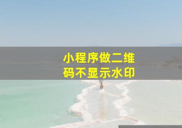 小程序做二维码不显示水印