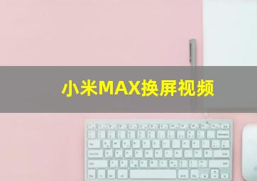 小米MAX换屏视频