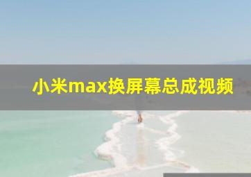 小米max换屏幕总成视频