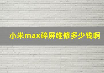 小米max碎屏维修多少钱啊