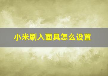 小米刷入面具怎么设置