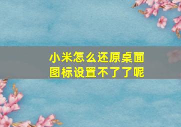 小米怎么还原桌面图标设置不了了呢