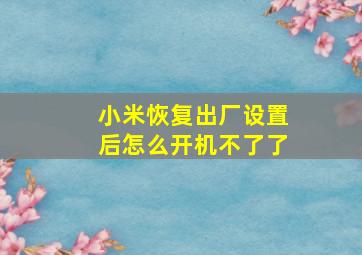 小米恢复出厂设置后怎么开机不了了