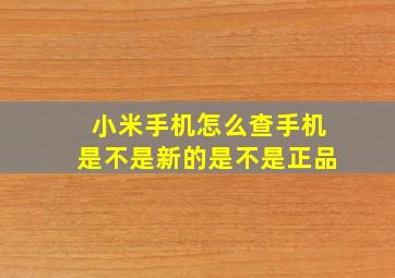 小米手机怎么查手机是不是新的是不是正品