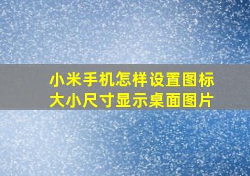 小米手机怎样设置图标大小尺寸显示桌面图片