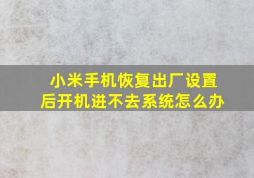 小米手机恢复出厂设置后开机进不去系统怎么办