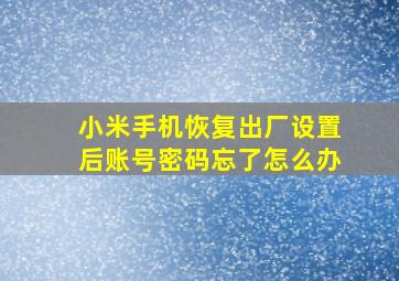 小米手机恢复出厂设置后账号密码忘了怎么办