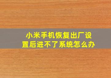 小米手机恢复出厂设置后进不了系统怎么办