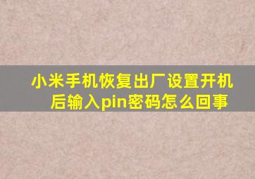 小米手机恢复出厂设置开机后输入pin密码怎么回事