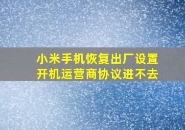 小米手机恢复出厂设置开机运营商协议进不去