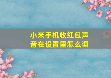 小米手机收红包声音在设置里怎么调