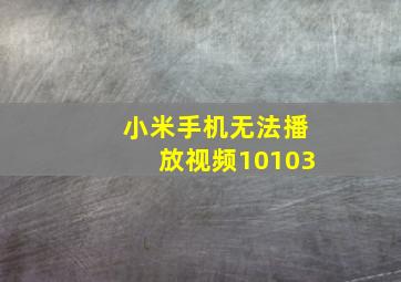 小米手机无法播放视频10103