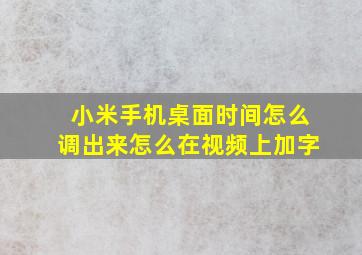 小米手机桌面时间怎么调出来怎么在视频上加字