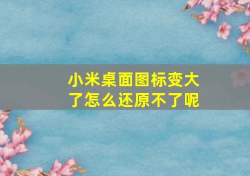 小米桌面图标变大了怎么还原不了呢