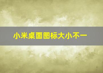 小米桌面图标大小不一