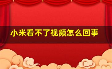 小米看不了视频怎么回事