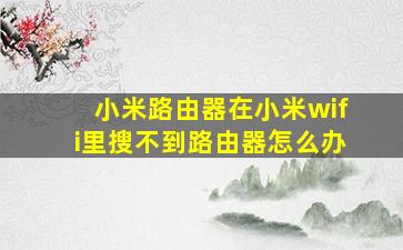 小米路由器在小米wifi里搜不到路由器怎么办