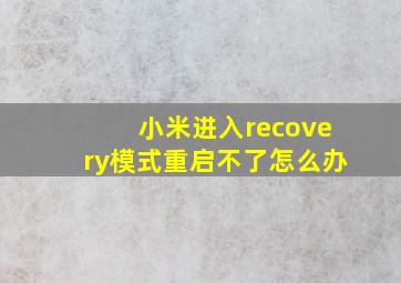 小米进入recovery模式重启不了怎么办