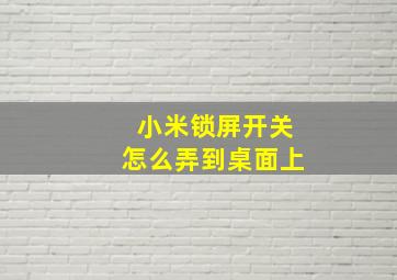 小米锁屏开关怎么弄到桌面上