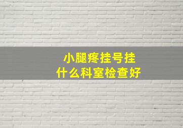 小腿疼挂号挂什么科室检查好