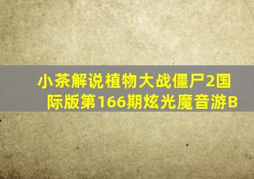 小茶解说植物大战僵尸2国际版第166期炫光魔音游B