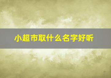 小超市取什么名字好听