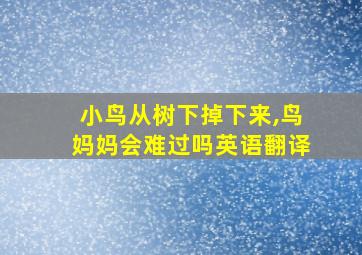 小鸟从树下掉下来,鸟妈妈会难过吗英语翻译