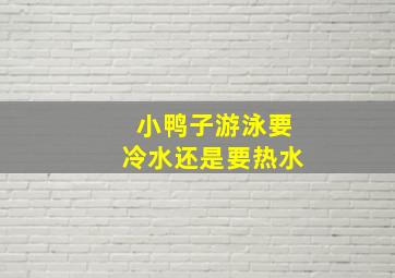 小鸭子游泳要冷水还是要热水