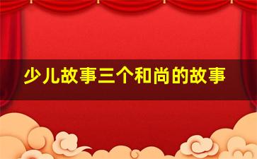 少儿故事三个和尚的故事