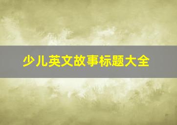 少儿英文故事标题大全