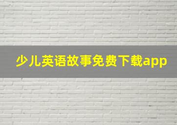 少儿英语故事免费下载app