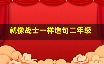 就像战士一样造句二年级