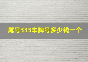 尾号333车牌号多少钱一个