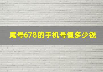 尾号678的手机号值多少钱