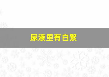 尿液里有白絮