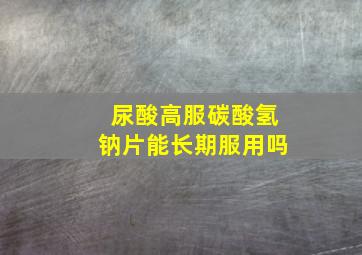 尿酸高服碳酸氢钠片能长期服用吗