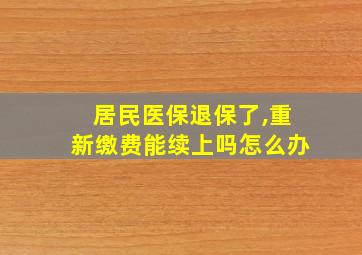 居民医保退保了,重新缴费能续上吗怎么办