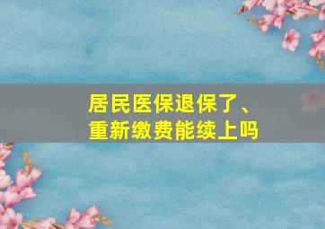 居民医保退保了、重新缴费能续上吗