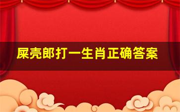 屎壳郎打一生肖正确答案