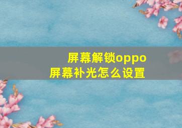 屏幕解锁oppo屏幕补光怎么设置