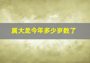 属大龙今年多少岁数了