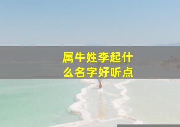 属牛姓李起什么名字好听点