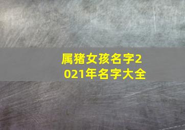 属猪女孩名字2021年名字大全