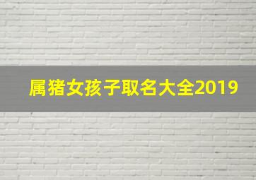 属猪女孩子取名大全2019