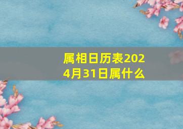 属相日历表2024月31日属什么